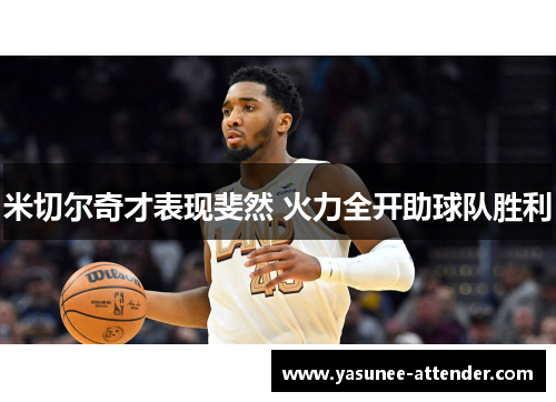 米切尔奇才表现斐然 火力全开助球队胜利